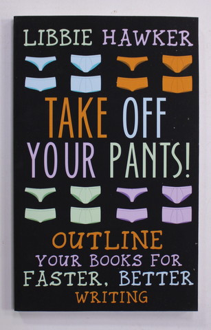 TAKE OFF YOUR PAINTS ! - OUTLINE YOUR BOOKS FOR FASTER , BETTER WRITING by LIBBIE HAWKER , ANII &#039;2000