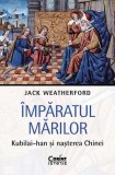 &Icirc;mpăratul Mărilor. Kubilai-han și nașterea Chinei - Paperback brosat - Jack Weatherford - Corint