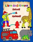 Libro da Colorare Veicoli e Animali: Pagine piene di immagini grandi e facili da colorare per bambini 3+