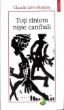 TOTI SUNTEM NISTE CANIBALI-CLAUDE LEVI STRAUSS-359810