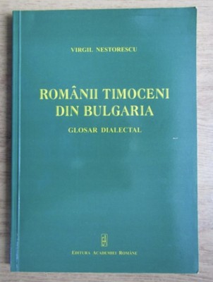 Romanii Timoceni din Bulgaria Glosar dialectal Virgil Nestorescu foto
