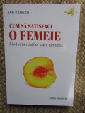 CUM SA SATISFACI O FEMEIE , GHIDUL BARBATILOR CARE GANDESC de IAN KERNER , 2023