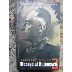 ADEVARUL DESPRE MARESALUL ANTONESCU vol.III - Gheorghe MAGHERESCU