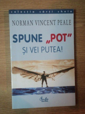 SPUNE POT SI VEI PUTEA de NORMAN VINCENT PEALE , 2001 *PREZINTA SUBLINIERI IN TEXT foto