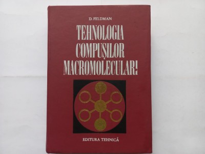 TEHNOLOGIA COMPUȘILOR MACROMOLECULARI - DOREL FELDMAN [ TIRAJ MIC: 1700 EXEMPLARE] foto