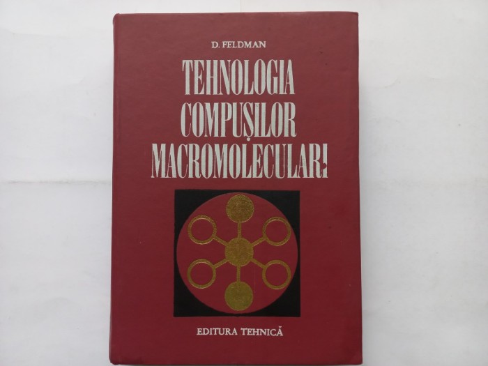 TEHNOLOGIA COMPUȘILOR MACROMOLECULARI - DOREL FELDMAN [ TIRAJ MIC: 1700 EXEMPLARE]