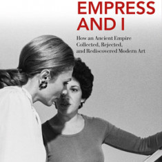 The Empress and I: How an Ancient Empire Collected, Rejected and Rediscovered Modern Art