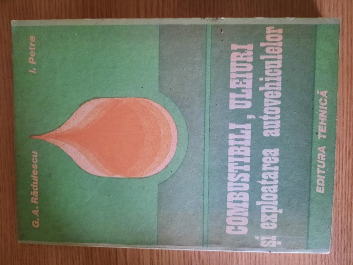 COMBUSTIBILI, ULEIURI SI EXPLOATAREA AUTOVEHICULELOR &ndash; G. A. RADULESCU s.a.