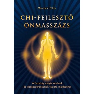 Chi-fejlesztő &amp;ouml;nmassz&amp;aacute;zs - A fiatals&amp;aacute;g megőrz&amp;eacute;s&amp;eacute;nek &amp;eacute;s visszaszerz&amp;eacute;s&amp;eacute;nek taoista m&amp;oacute;dszere - Mantak Chia foto