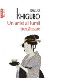 Un artist al lumii trecatoare (editie de buzunar) - Kazuo Ishiguro