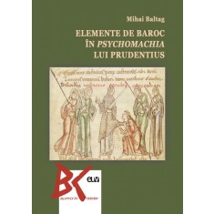 Elemente de baroc in psychomachia lui Prudentius &ndash; Mihai Baltag