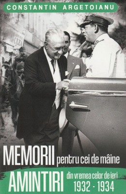Memorii Pentru Cei De Maine. Amintiri Din Vremea Celor De Ieri 1932-1934 Vol 7- Constantin Argetoianu , Constantin Argetoianu - Editura Paul Editions foto