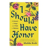 I Should Have Honor Memoir Khalida Brohi Traditie Casatorie Aranjata Educatie Supravietuitoare Omoruri Onoare Carte Engleza