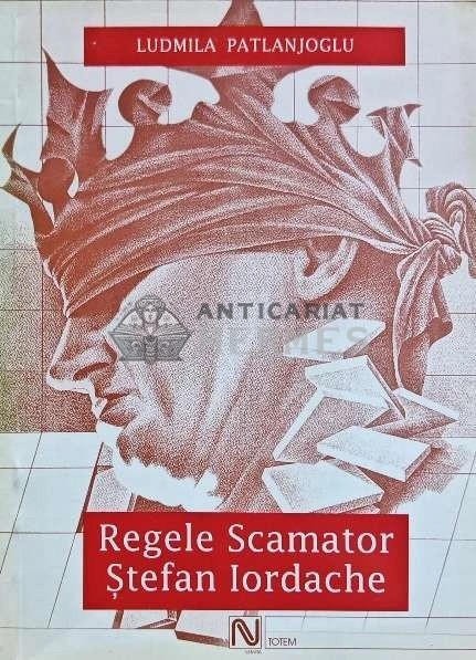 Regele scamator Stefan Iordache - 2004 - Ludmila Patlanjoglu (AH144)