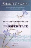 Cum sa creezi adevarata prosperitate. Ed.2 - Shakti Gawain