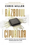 Razboiul cipurilor. Lupta pentru cea mai importanta tehnologie din lume - Iulian Comanescu, Chris Miller