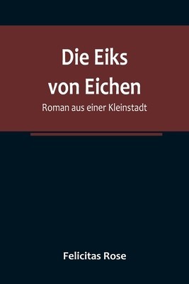 Die Eiks von Eichen: Roman aus einer Kleinstadt