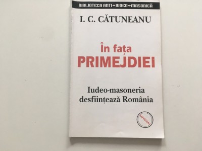 I.C. CATUNEANU, IN FATA PRIMEJDIEI. IUDEO-MASONERIA DESFIINTEAZA ROMANIA. REPRODUCE EDITIA CLUJ 1932 foto