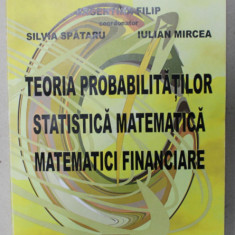 TEORIA PROBABILITATILOR , STATISTICA MATEMATICA , MATEMATICI FINANCIARE , coordonator ARGENTINA FILIP , 2002