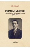 Primele versuri. Poezii inedite si variante timpurii (1905-1912) - Ion Pillat