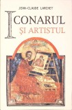 Iconarul si Artistul - Jean-Claude Larchet | Carte Teologie Ortodoxa Crestina, Paperback, 221 pagini, Editura Sophia, 2012