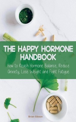 The Happy Hormone Handbook How to Reach Hormone Balance, Reduce Anxiety, Lose Weight and Fight Fatigue foto
