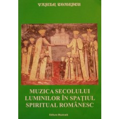 MUZICA SECOLULUI LUMINILOR IN SPATIUL SPIRITUAL ROMANESC de VASILE TOMESCU , 2008