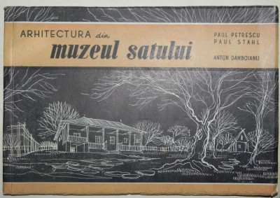 ARHITECTURA DIN MUZEUL SATULUI - PAUL PETRESCU , PAUL STAHL , ANTON DAMBOIANU foto