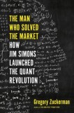 The Man Who Solved the Market: How Jim Simons Launched the Quant Revolution