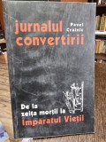 Jurnalul convertirii - De la zeita mortii la Imparatul Vietii - Pavel Crainic