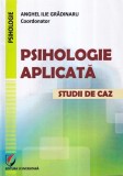 Anghel Ilie Gradinaru (coordonator) - Psihologie aplicata. Studii de caz