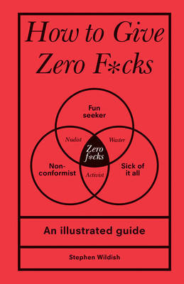 How to Give Zero F*cks: An Illustrated Guide