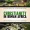 Christianity in Roman Africa: The Development of Its Practices and Beliefs