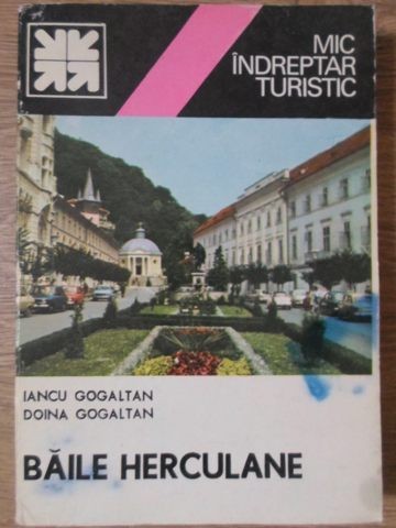 BAILE HERCULANE. MIC INDREPTAR TURISTIC-IANCU GOGALTAN, DOINA GOGALTAN-268411