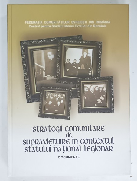 STRATEGII COMUNITARE DE SUPRAVIETUIRE IN CONTEXTUL STATULUI NATIONAL LEGIONAR , DOCUMENTE , 1940 -1941 , volum alcatuit de LYA BENJAMIN , 2013