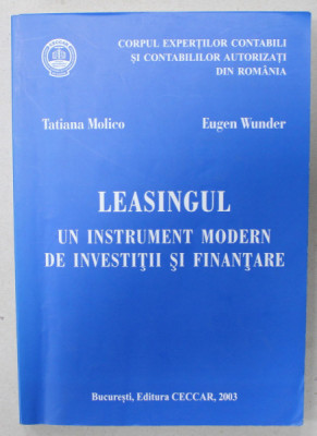 LEASINGUL , UN INSTRUMENT MODERN DE INVESTITII SI FINANTARE de TATIANA MOLICO si EUGEN WUNDER , 2003 , SUBLINIATA foto