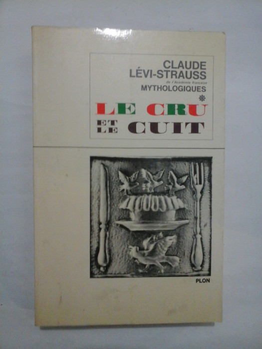 MYTHOLOGIQUES - LE CRU ET LE CUIT - CLAUDE LEVI-STRAUSS