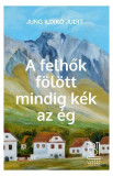 A felhők f&ouml;l&ouml;tt mindig k&eacute;k az &eacute;g - Paperback brosat - Jung Ildik&oacute; Judit - Lebăda Neagră