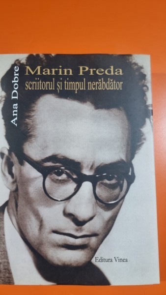 Marin Preda scriitorul si timpul nerabdator - Ana Dobre