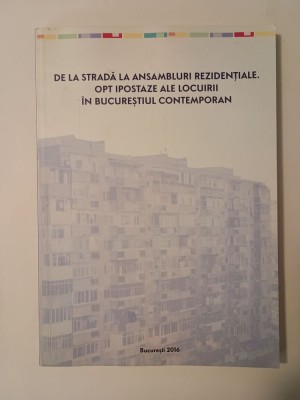 Natalia Negru (coord.) - De la stradă la ansambluri rezidențiale. Opt ipostaze ale locuirii &amp;icirc;n Bucureștiul contemporan (cu CD) foto