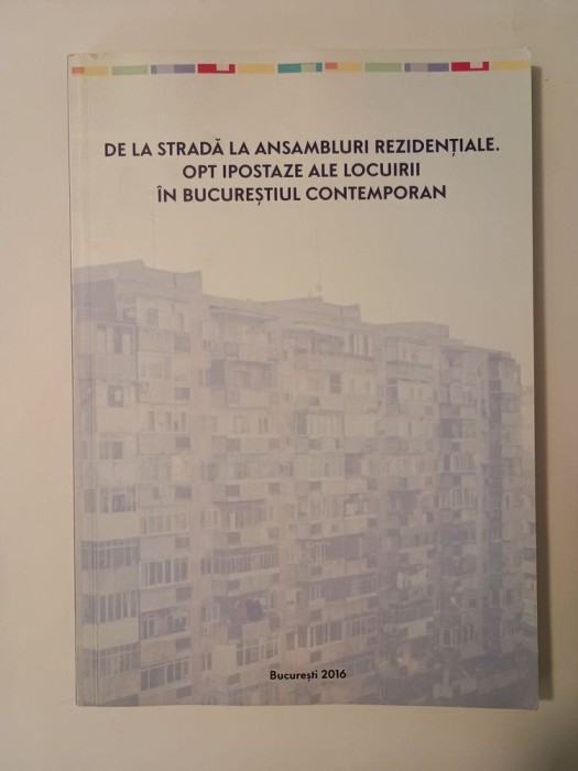 Natalia Negru (coord.) - De la stradă la ansambluri rezidențiale. Opt ipostaze ale locuirii &icirc;n Bucureștiul contemporan (cu CD)