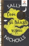 Cumpara ieftin Cum Sa Traiesti Vesnic, Sally Nicholls - Editura Gama