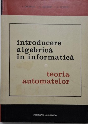 Introducere algebrica in informatica. Teoria automatelor &amp;ndash; I. Creanga foto