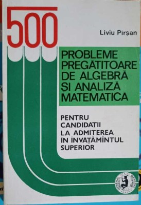 500 DE PROBLME PREGATITOARE DE ALGEBRA SI ANALIZA MATEMATICA-LIVIU PIRSAN-257733 foto