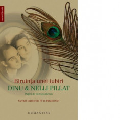 Biruinta unei iubiri. Dinu &amp;amp; Nelli Pillat, pagini de corespondenta - Dinu Pillat, Nelli Pillat