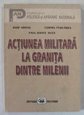 ACTIUNEA MILITARA LA GRANITA DINTRE MILENII de IOSIF ARMAS ...PAUL DANUT DUTA , 2001, DEDICATIE * foto