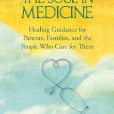 Care of the Soul in Medicine: Healing Guidance for Patients, Families, and the People Who Care for Them