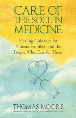 Care of the Soul in Medicine: Healing Guidance for Patients, Families, and the People Who Care for Them foto