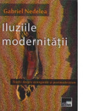 Iluziile modernitatii : Studii despre avangarda si postmodernism - Gabriel Nedelea