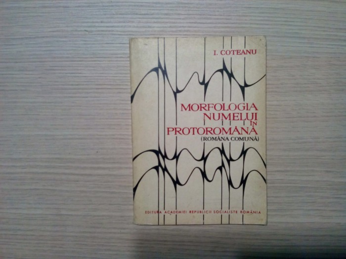 MORFOLOGIA NUMELUI IN PROTOROMANA (Romana Comuna) - I. Coteanu -1969, 160 p.